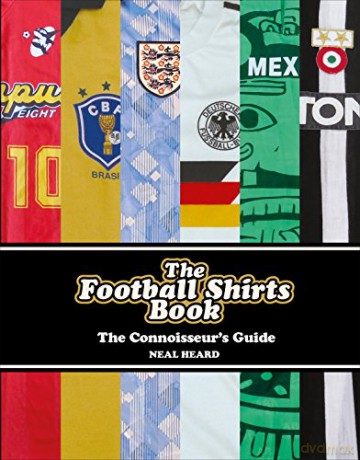 The Football Shirts Book: The Connoisseur's Guide - Neal Heard [KSIĄŻKA]