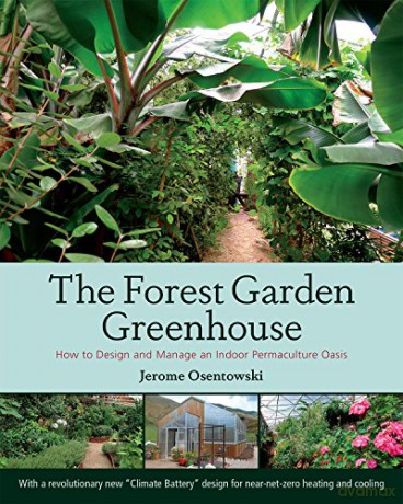 The Forest Garden Greenhouse: How to Design and Manage an Indoor Permaculture Food Oasis: How to Design and Manage an Indoor Permaculture Oasis - Jerome Osentowski [KSIĄŻKA]