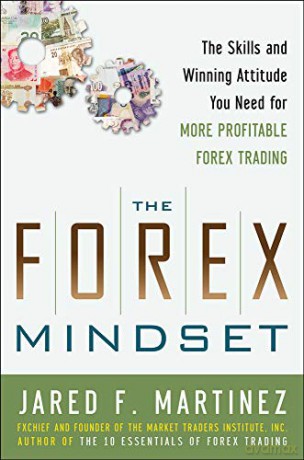 The Forex Mindset: The Skills and Winning Attitude You Need for More Profitable Forex Trading GENERAL FINANCE & INVESTING - Jared Martinez [KSIĄŻKA]