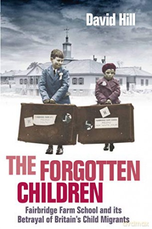 The Forgotten Children: Fairbridge Farm School and Its Betrayal of Britain's Child Migrants - David Hill [KSIĄŻKA]