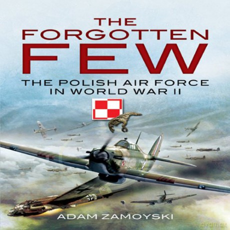 The Forgotten Few: The Polish Air Force in World War II - Adam Zamoyski [KSIĄŻKA]