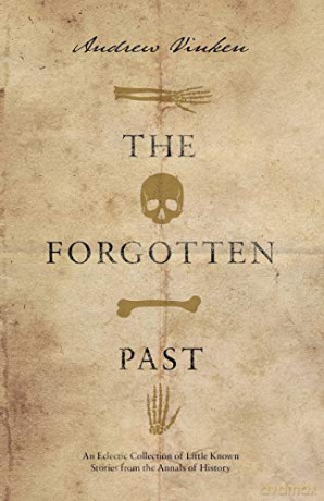 The Forgotten Past: An Eclectic Collection of Little Known Stories from the Annals of History - Andrew Vinken [KSIĄŻKA]