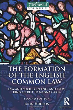 The Formation of the English Common Law: Law and Society in England from King Alfred to Magna Carta The Medieval World - John Hudson [KSIĄŻKA]