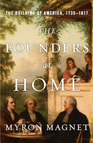 The Founders at Home: The Building of America, 1735-1817 - Myron Magnet [KSIĄŻKA]