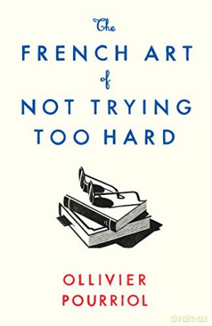The French Art of Not Trying Too Hard - Ollivier Pourriol [KSIĄŻKA]