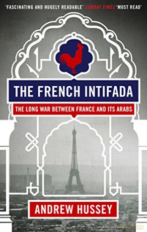 The French Intifada: The Long War Between France and its Arabs - Andrew Hussey [KSIĄŻKA]
