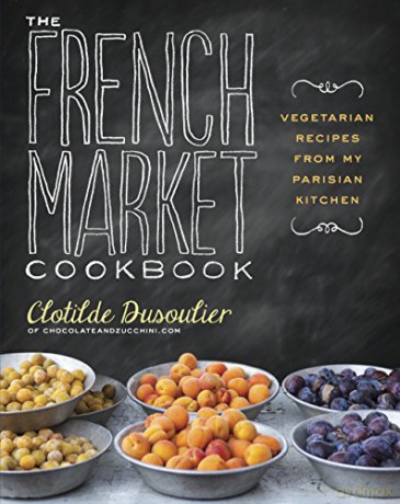 The French Market Cookbook: Vegetarian Recipes from My Parisian Kitchen - Clotilde Dusoulier [KSIĄŻKA]