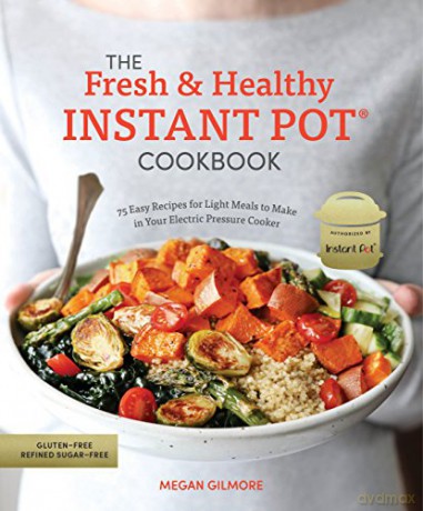 The Fresh and Healthy Instant Pot Cookbook: 75 Easy Recipes for Light Meals to Make in Your Electric Pressure Cooker - Megan Gilmore [KSIĄŻKA]