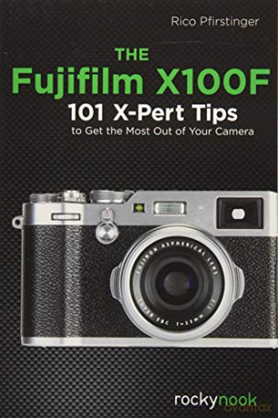 The Fujifilm X100F: 120 X-Pert Tips to Get the Most Out of Your Camera - Rico Pfirstinger [KSIĄŻKA]