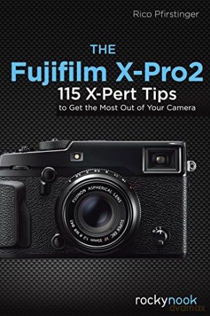 The Fujifilm X-Pro2: 115 X-Pert Tips to Get the Most Out of Your Camera - Rico Pfirstinger [KSIĄŻKA]