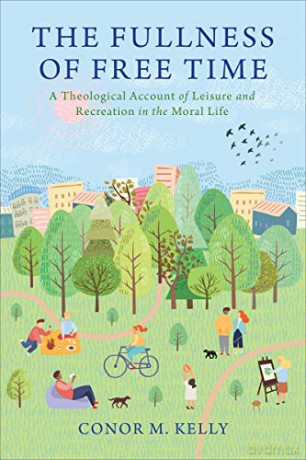 The Fullness of Free Time: A Theological Account of Leisure and Recreation in the Moral Life Moral Traditions series - Conor M Kelly [KSIĄŻKA]