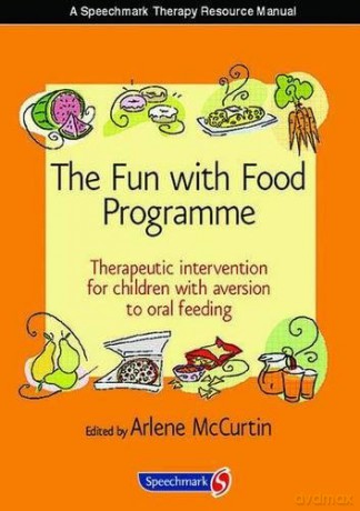 The Fun with Food Programme: Therapeutic Intervention for Children with Aversion to Oral Feeding Speechmark Therapy Resource Manual - Arlene McCurtin [KSIĄŻKA]