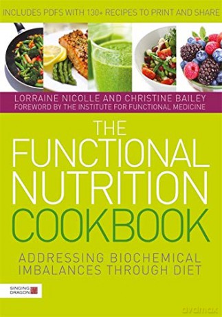 The Functional Nutrition Cookbook: Addressing Biochemical Imbalances through Diet - Lorraine Nicolle and Christine Bailey [KSIĄŻKA]