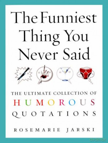 The Funniest Thing You Never Said: The Ultimate Collection of Humorous Quotations - Rosemarie Jarski [KSIĄŻKA]