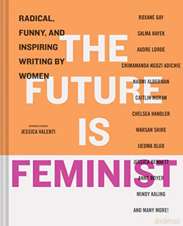 The Future is Feminist: Radical, Funny, and Inspiring Writing by Women - Mallory Farrugia [KSIĄŻKA]