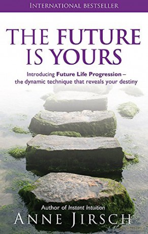 The Future Is Yours: Introducing Future Life Progression - the dynamic technique that reveals your destiny - Anne Jirsch [KSIĄŻKA]