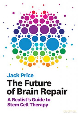 The Future of Brain Repair: A Realist's Guide to Stem Cell Therapy The MIT Press - Jack Price [KSIĄŻKA]
