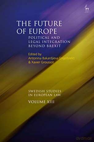 The Future of Europe: Political and Legal Integration Beyond Brexit Swedish Studies in European Law - Antonina Bakardjieva-Engelbrekt [KSIĄŻKA]