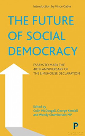 The Future of Social Democracy: Essays to Mark the 40th Anniversary of the Limehouse Declaration - Colin McDougall [KSIĄŻKA]