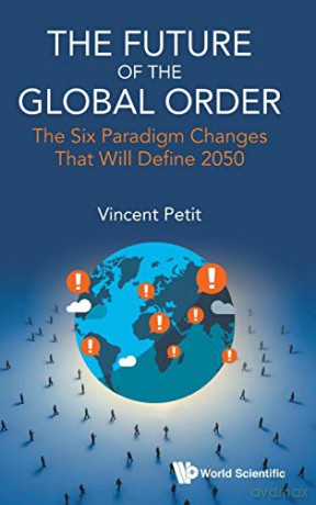 The Future of the Global Order: The Six Paradigm Changes That Will Define 2050 - Vincent Petit [KSIĄŻKA]