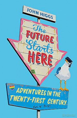 The Future Starts Here: Adventures in the Twenty-First Century - John Higgs [KSIĄŻKA]