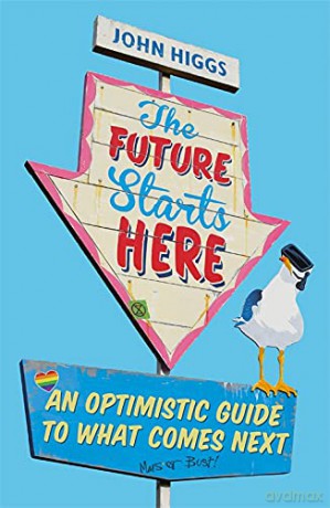 The Future Starts Here: An Optimistic Guide to What Comes Next - John Higgs [KSIĄŻKA]