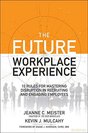 The Future Workplace Experience: 10 Rules For Mastering Disruption in Recruiting and Engaging Employees BUSINESS BOOKS - Jeanne Meister [KSIĄŻKA]