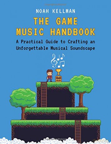 The Game Music Handbook: A Practical Guide to Crafting an Unforgettable Musical Soundscape - Noah Kellman [KSIĄŻKA]