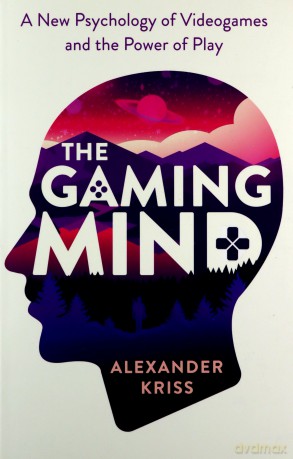 The Gaming Mind: A New Psychology of Videogames and the Power of Play - Alexander Kriss [KSIĄŻKA]