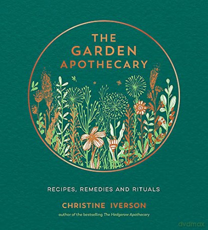 The Garden Apothecary: Recipes, Remedies and Rituals - Christine Iverson [KSIĄŻKA]