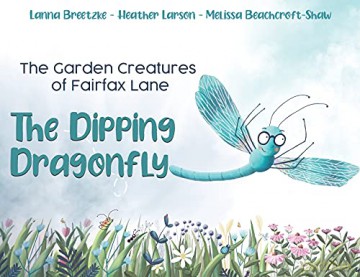 The Garden Creatures of Fairfax Lane: The Dipping Dragonfly - Lanna Breetzke and Heather Larson and Melissa Beachcroft-Shaw [KSIĄŻKA]