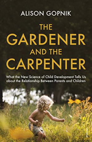 The Gardener and the Carpenter: What the New Science of Child Development Tells Us About the Relationship Between Parents and Children - Alison Gopnik [KSIĄŻKA]