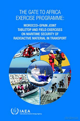 The Gate to Africa Exercise Programme: Morocco-Spain Joint Tabletop and Field Exercises on Maritime Security of Radioactive Material in Transport [KSIĄŻKA]