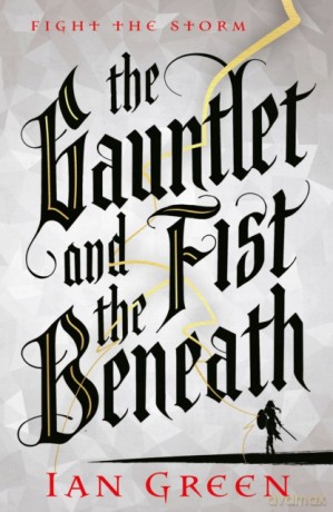 The Gauntlet and the Fist Beneath - Ian Green [KSIĄŻKA]