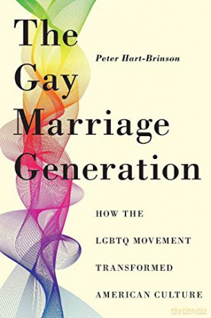 The Gay Marriage Generation: How the LGBTQ Movement Transformed American Culture - Peter Hart-Brinson [KSIĄŻKA]