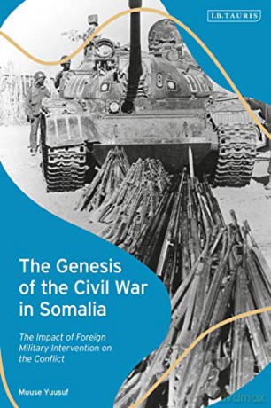 The Genesis of the Civil War in Somalia: The Impact of Foreign Military Intervention on the Conflict - Muuse Yuusuf [KSIĄŻKA]
