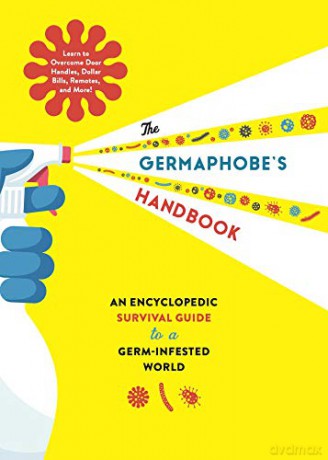 The Germaphobe's Handbook: An Encyclopedic Survival Guide to a Germ-Infested World [KSIĄŻKA]