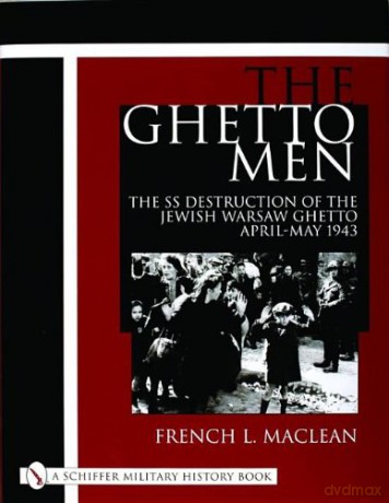 The Ghetto Men: The SS Destruction of the Jewish Warsaw Ghetto April-May 1943 Schiffer Military History Book - French Maclean [KSIĄŻKA]