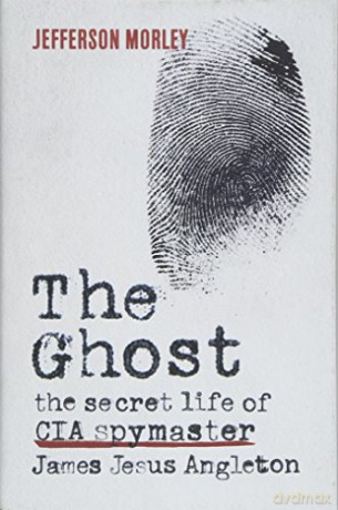 The Ghost: the secret life of CIA spymaster James Jesus Angleton - Jefferson Morley [KSIĄŻKA]