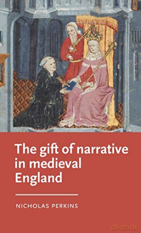 The gift of narrative in medieval England Manchester Medieval Literature and Culture - Nicholas Perkins [KSIĄŻKA]