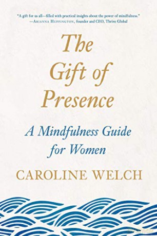The Gift of Presence: A Mindfulness Guide for Women - Caroline Welch [KSIĄŻKA]