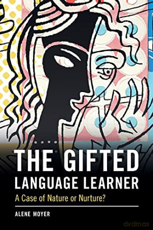 The Gifted Language Learner: A Case of Nature or Nurture - Alene Moyer [KSIĄŻKA]