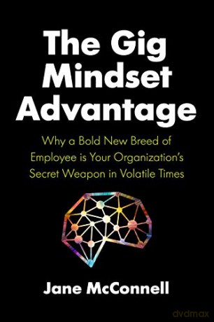 The Gig Mindset Advantage: Why a Bold New Breed of Employee is Your Organization's Secret Weapon in Volatile Times - Jane McConnell [KSIĄŻKA]