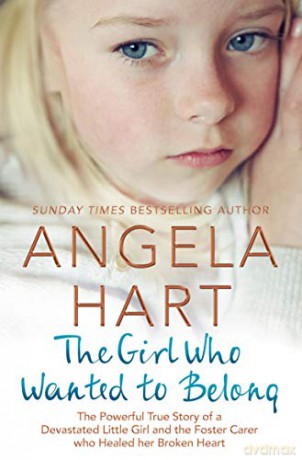 The Girl Who Wanted to Belong: The True Story of a Devastated Little Girl and the Foster Carer who Healed her Broken Heart: 5 Angela Hart - Angela Hart [KSIĄŻKA]