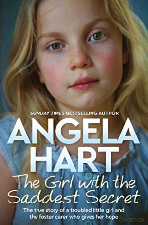The Girl with the Saddest Secret: The True Story of a Troubled Little Girl and the Foster Carer Who Gives Her Hope Angela Hart - Angela Hart [KSIĄŻKA]