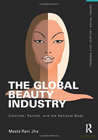 The Global Beauty Industry: Colorism, Racism, and the National Body Framing 21st Century Social Issues - Meeta Jha [KSIĄŻKA]