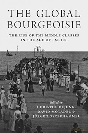 The Global Bourgeoisie: The Rise of the Middle Classes in the Age of Empire - David Motadel [KSIĄŻKA]