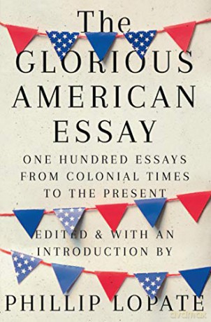 The Glorious American Essay: One Hundred Essays from Colonial Times to the Present - Phillip Lopate [KSIĄŻKA]