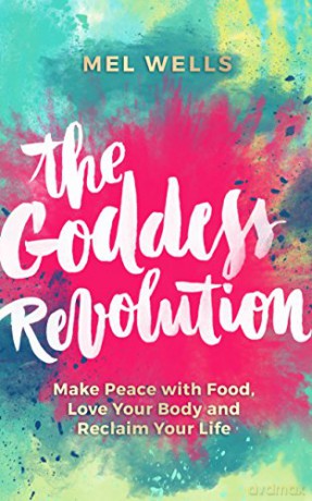 The Goddess Revolution: Make Peace with Food, Love Your Body and Reclaim Your Life - Mel Wells [KSIĄŻKA]