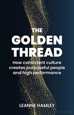 The Golden Thread: How consistent culture creates purposeful people and high performance - Leanne Hamley [KSIĄŻKA]